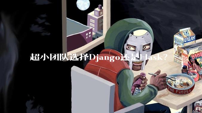 超小团队选择Django还是Flask？